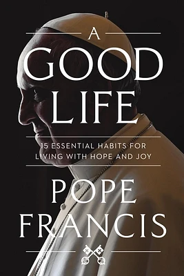 A Good Life: 15 Essential Habits for Living with Hope and Joy (Hardcover)