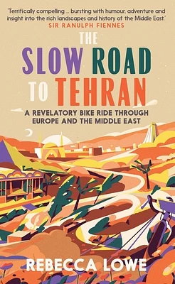 The Slow Road to Tehran: A Revelatory Bike Ride Through Europe and the Middle East (Hardcover)