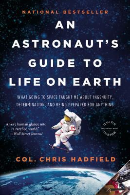 An Astronaut's Guide to Life on Earth: What Going to Space Taught Me about Ingenuity, Determination, and Being Prepared for Anything