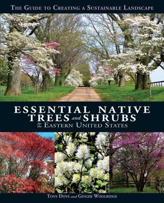 Essential Native Trees and Shrubs for the Eastern United States: The Guide to Creating a Sustainable Landscape (Hardcover)