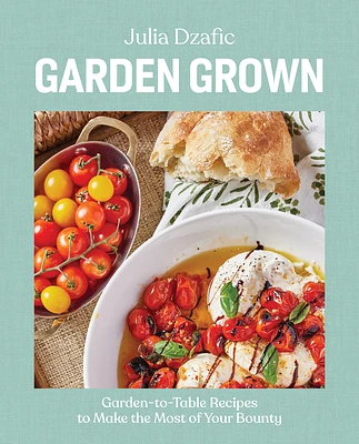 Garden Grown: Garden-to-Table Recipes to Make the Most of Your Bounty: A Cookbook (Hardcover)