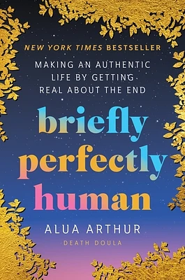 Briefly Perfectly Human: Making an Authentic Life by Getting Real About the End (Hardcover)