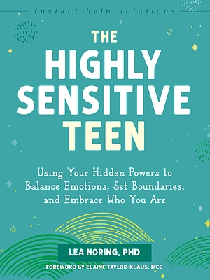 The Highly Sensitive Teen: Using Your Hidden Powers to Balance Emotions, Set Boundaries, and Embrace Who You Are (Instant Help Solutions) (Paperback)