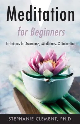 Meditation for Beginners: Techniques for Awareness, Mindfulness & Relaxation