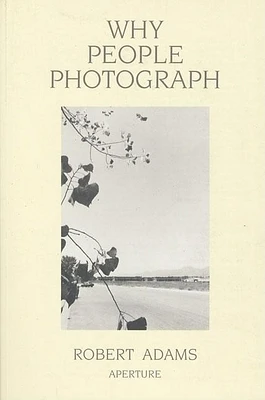 Robert Adams: Why People Photograph: Selected Essays and Reviews (Paperback)