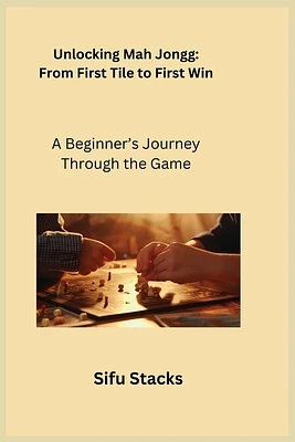 Unlocking Mah Jongg: A Beginner's Journey Through the Game (Paperback)