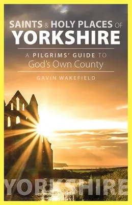 Saints and Holy Places of Yorkshire: A Pilgrims' Guide to God's Own County