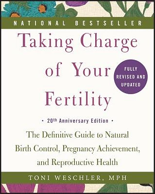 Taking Charge of Your Fertility, 20th Anniversary Edition: The Definitive Guide to Natural Birth Control, Pregnancy Achievement, and Reproductive Health (Paperback)