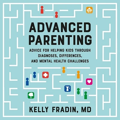 Advanced Parenting: Advice for Helping Kids Through Diagnoses, Differences, and Mental Health Challenges (Compact Disc)