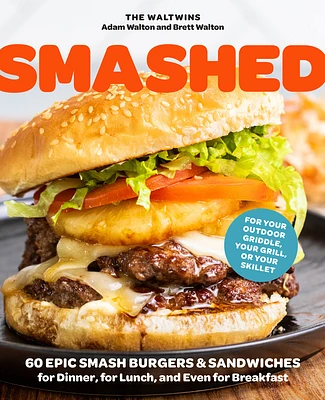 Smashed: 60 Epic Smash Burgers and Sandwiches for Dinner, for Lunch, and Even for Breakfast—For Your Outdoor Griddle, Grill, or Skillet (Paperback)