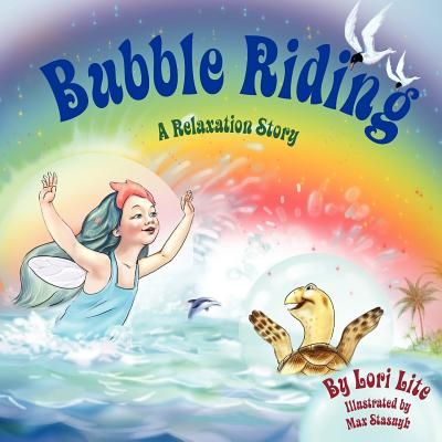 Bubble Riding: A Relaxation Story Teaching Children a Visualization Technique to See Positive Outcomes, While Lowering Stress and Anx