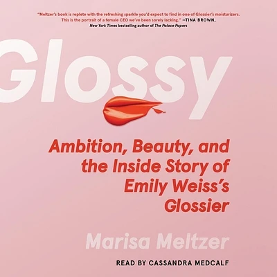 Glossy: Ambition, Beauty, and the Inside Story of Emily Weiss's Glossier (Compact Disc)