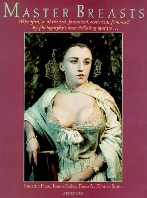 Master Breasts: Objectified, Aesthetisized, Fantasized, Eroticized, Feminized by Photography's Most Titillating Masters . . . (Hardcover)