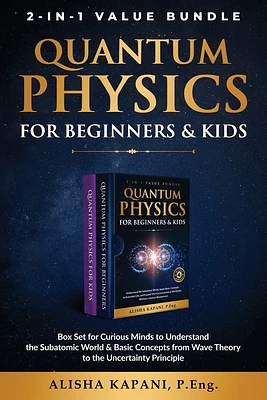 Quantum Physics for Beginners & Kids: Box Set for Curious Minds to Understand the Subatomic World & Basic Concepts from Wave Theory to the Uncertainty (Paperback)