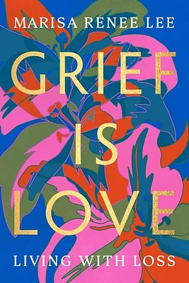 Grief Is Love: Living with Loss (Paperback)