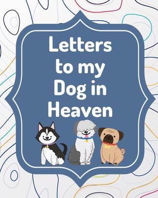 Letters To My Dog In Heaven: Pet Loss Grief - Heartfelt Loss - Bereavement Gift - Best Friend