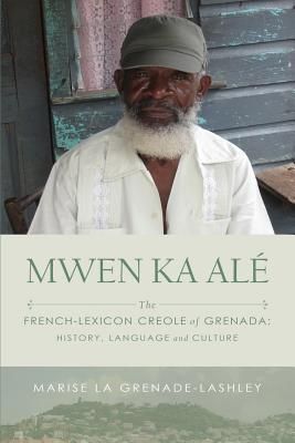 Mwen Ka Alé: The French-lexicon Creole of Grenada: History, Language and Culture (Paperback)