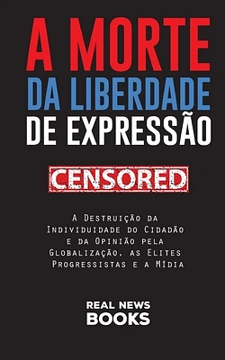 A Morte da Liberdade de Expressão: A Destruição da Individuidade do Cidadão e da Opinião pela Globalização, as Elites Progressistas e a Mídia (Paperback)