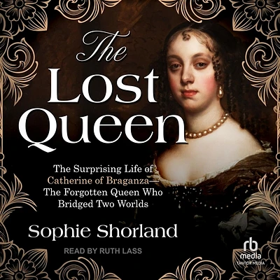 The Lost Queen: The Surprising Life of Catherine of Braganza--The Forgotten Queen Who Bridged Two Worlds (Compact Disc)