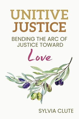 Unitive Justice: Bending the Arc of Justice Toward Love (Paperback)