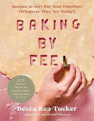 Baking by Feel: Recipes to Sort Out Your Emotions (Whatever They Are Today!) (Hardcover)