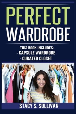 Perfect Wardrobe: Capsule Wardrobe, Curated Closet: Capsule Wardrobe, Curated Closet (Personal Style, Your Guide, Effortless, French)