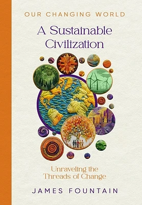 A Sustainable Civilization: Unraveling the Threads of Change (Our Changing World #2) (Hardcover)