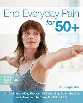 End Everyday Pain for 50+: A 10-Minute-a-Day Program of Stretching, Strengthening and Movement to Break the Grip of Pain (Paperback)