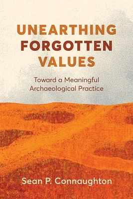 Unearthing Forgotten Values: Toward a Meaningful Archaeological Practice (Hardcover)