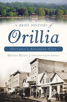 A Brief History of Orillia: Ontario's Sunshine City (Paperback)