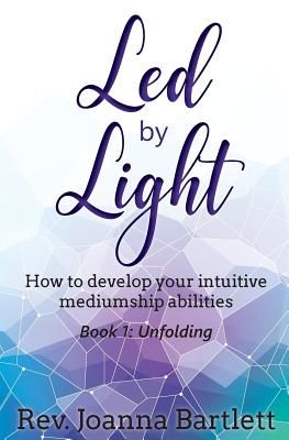 Led by Light: How to Develop Your Intuitive Mediumship Abilities, Book 1: Unfolding