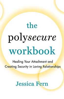 The Polysecure Workbook: Healing Your Attachment and Creating Security in Loving Relationships (Paperback)