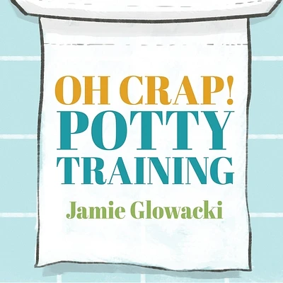 Oh Crap! Potty Training: Everything Modern Parents Need to Know to Do It Once and Do It Right (Compact Disc)