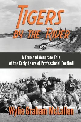 Tigers by the River: A True and Accurate Tale of the Early Days of Pro Football