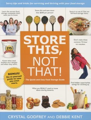 Store This, Not That!: Savvy Tricks and Insider Tips for Surviving and Thriving with Your Food Storage