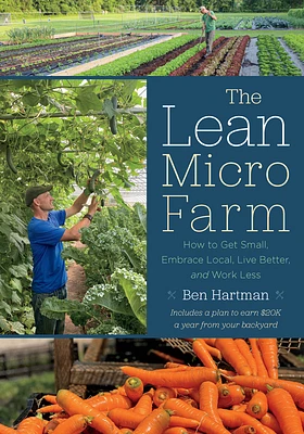 The Lean Micro Farm: How to Get Small, Embrace Local, Live Better, and Work Less (Paperback)