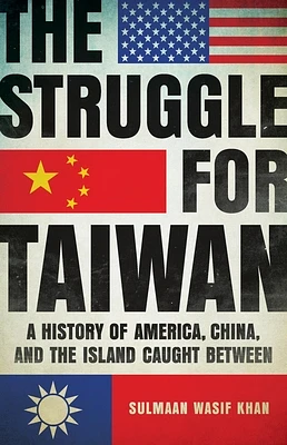 The Struggle for Taiwan: A History of America, China, and the Island Caught Between (Hardcover)