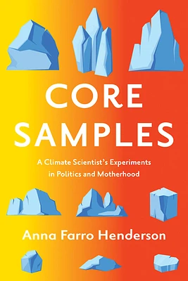 Core Samples: A Climate Scientist's Experiments in Politics and Motherhood (Paperback)