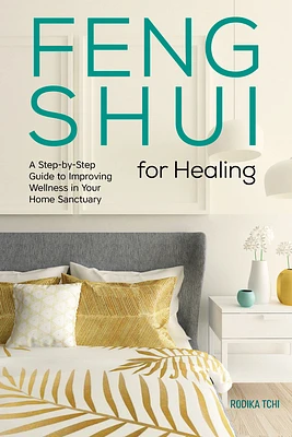 Feng Shui for Healing: A Step-by-Step Guide to Improving Wellness in Your Home Sanctuary (Paperback)