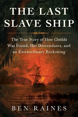 The Last Slave Ship: The True Story of How Clotilda Was Found, Her Descendants