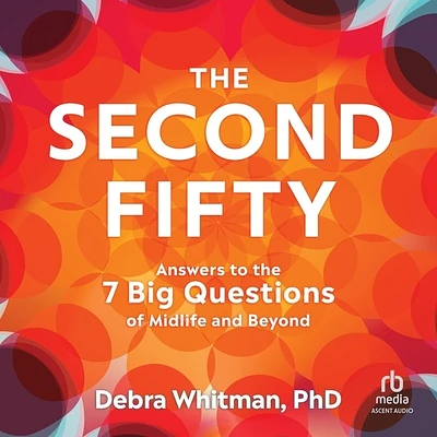 The Second Fifty: Answers to the 7 Big Questions of Midlife and Beyond (Compact Disc)