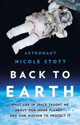 Back to Earth: What Life in Space Taught Me About Our Home Planet—And Our Mission to Protect It (Hardcover)