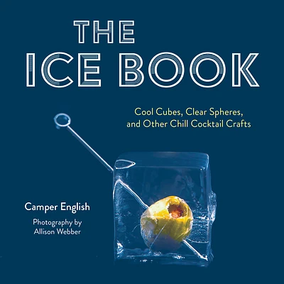 The Ice Book: Cool Cubes, Clear Spheres, and Other Chill Cocktail Crafts (Hardcover)