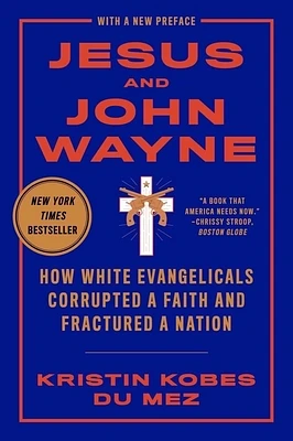 Jesus and John Wayne: How White Evangelicals Corrupted a Faith and Fractured a Nation (Paperback)