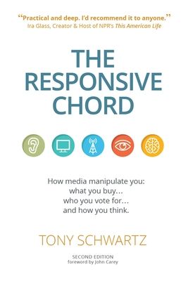 The Responsive Chord: The Responsive Chord: How Media Manipulate You: What You Buy... Who You Vote For... and How You Think.