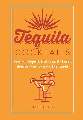 Tequila Cocktails: Over 40 tequila and mezcal-based drinks from around the world (Hardcover)