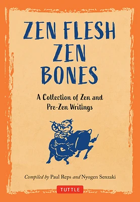 Zen Flesh, Zen Bones: A Collection of Zen and Pre-Zen Writings (Hardcover)