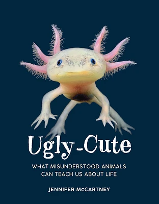 Ugly-Cute: What Misunderstood Animals Can Teach Us about Life (Hardcover)