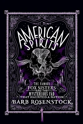 American Spirits: The Famous Fox Sisters and the Mysterious Fad that Haunted a Nation (Hardcover)