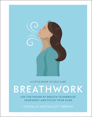 A Little Book of Self Care: Breathwork: Use The Power Of Breath To Energize Your Body And Focus Your Mind (Hardcover)